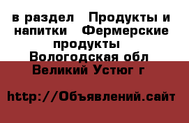  в раздел : Продукты и напитки » Фермерские продукты . Вологодская обл.,Великий Устюг г.